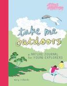 Couverture du livre « Take me outdoors a nature journal for young explorers » de Mary Richards aux éditions Thames & Hudson