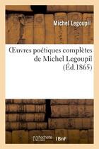 Couverture du livre « Oeuvres poetiques completes de michel legoupil » de Legoupil Michel aux éditions Hachette Bnf