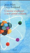 Couverture du livre « L'atome expliqué à mes petits-enfants » de Jean-Marc Levy-Leblond aux éditions Seuil