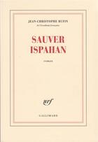 Couverture du livre « Sauver Ispahan » de Jean-Christophe Rufin aux éditions Gallimard