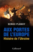 Couverture du livre « Aux portes de l'Europe : histoire de l'Ukraine » de Serhii Plokhy aux éditions Gallimard
