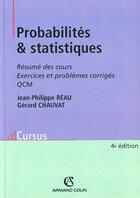 Couverture du livre « Probabilites et statistiques ; résumé des cours, exercices et problèmes corrigés (4e édition) » de Jean-Philippe Reau et Gerard Chauvat aux éditions Armand Colin