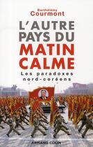 Couverture du livre « L'autre pays du matin calme ; les paradoxes nord-coréens » de Barthelemy Courmont aux éditions Armand Colin