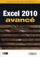 Couverture du livre « Excel 2010 avancé ; guide de formation avec cas pratiques » de Philippe Moreau aux éditions Eyrolles