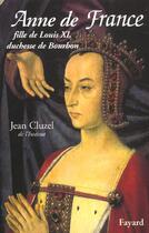 Couverture du livre « Anne de France : Fille de Louis XI, duchesse de Bourbon » de Jean Cluzel aux éditions Fayard