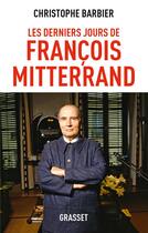 Couverture du livre « Les derniers jours de François Mitterrand » de Christophe Barbier aux éditions Grasset