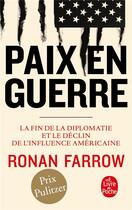 Couverture du livre « Paix en guerre ; la fin de la diplomatie et le déclin de l'influence américaine » de Ronan Farrow aux éditions Le Livre De Poche