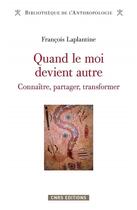 Couverture du livre « Quand le moi devient autre ; connaître, partager, transformer » de Laplantine François aux éditions Cnrs
