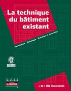 Couverture du livre « La technique du bâtiment existant : description - pathologie -entretien et rénovation » de  aux éditions Le Moniteur