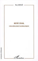 Couverture du livre « René Char, une géologie talismanique » de Yves Soule aux éditions L'harmattan