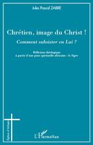 Couverture du livre « Chrétien, image du Christ ! comment subsister en lui ? réflexion théologique à partir d'une piste spirituelle africaine : le Sigre » de Jules-Pascal Zabre aux éditions L'harmattan