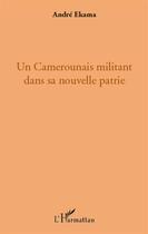 Couverture du livre « Un Camerounais militant dans sa nouvelle patrie » de Andre Ekama aux éditions L'harmattan