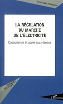 Couverture du livre « La regulation du marche de l'electricite - concurrence et acces aux reseaux » de Chebel-Horstmann N. aux éditions Editions L'harmattan