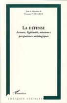 Couverture du livre « La défense ; acteurs, légitimité, missions : perspectives sociologiques » de Vincent Porteret aux éditions Editions L'harmattan