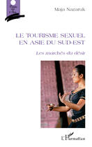 Couverture du livre « Le tourisme sexuel en Asie du Sud-Est ; les marchés du desir » de Maja Nazaruk aux éditions Editions L'harmattan