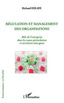 Couverture du livre « Régulation et management des organisations ; rôle de l'entreprise dans les zones périurbaines et territoires émergents » de Richard Delaye aux éditions Editions L'harmattan