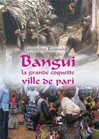 Couverture du livre « Bangui la grande coquette ville de pari » de Jacqueline Alain Rousselot aux éditions Amalthee