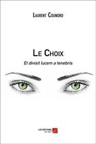 Couverture du livre « Le choix ; et divisit lucem a tenebris » de Laurent Counord aux éditions Editions Du Net