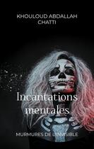 Couverture du livre « Incantations mentales : Murmures de l'invisible » de Khouloud Abdallah Chatti aux éditions Books On Demand