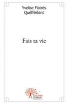 Couverture du livre « Fais ta vie » de Yvelise Flatres Quef aux éditions Edilivre