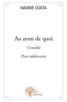 Couverture du livre « Au nom de quoi » de Nadine Costa aux éditions Edilivre