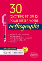 Couverture du livre « 30 dictées et jeux pour tester votre orthographe » de Jean-Pierre Colignon aux éditions Ellipses
