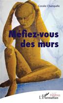 Couverture du livre « Méfiez vous des murs » de Coralie Champalle aux éditions L'harmattan