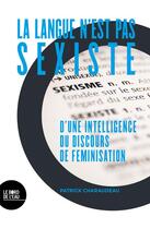 Couverture du livre « La langue n'est pas sexiste ; d'une intelligence du discours de féminisation » de Patrick Charaudeau aux éditions Bord De L'eau