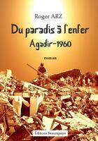 Couverture du livre « Du paradis à l'enfer ; Agadir-1960 » de Roger Arz aux éditions Beaurepaire