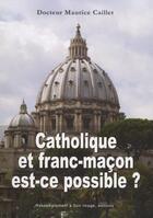 Couverture du livre « Catholique et franc-maçon, est-ce possible ? » de Maurice Caillet aux éditions R.a. Image