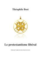 Couverture du livre « Le protestantisme libéral » de Theophile Bost aux éditions Theolib