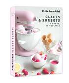 Couverture du livre « Kitchenaid glaces et sorbets » de Kitchenaid aux éditions Webedia Books