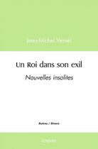 Couverture du livre « Un roi dans son exil - nouvelles insolites » de Vernet Jean-Michel aux éditions Edilivre