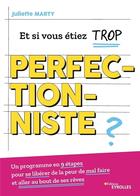 Couverture du livre « Et si vous étiez trop perfectionniste ? un programme en 9 étapes pour se libérer de la peur de mal faire et aller au bout de ses rêves » de Juliette Marty aux éditions Eyrolles