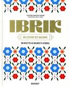 Couverture du livre « Ibrik; ma cuisine des Balkans ; 100 recettes de Bucarest à Istanbul » de Emilie Franzo et Ekaterina Parshiv aux éditions Marabout