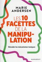 Couverture du livre « Les 10 facettes de la manipulation : décoder les mécanismes toxiques » de Marie Andersen aux éditions Marabout