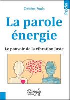 Couverture du livre « La parole énergie ; le pouvoir de la vibration juste » de Christian Pages aux éditions Dangles