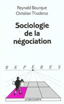 Couverture du livre « Sociologie de la negociation » de Bourque/Thuderoz aux éditions La Decouverte