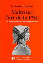 Couverture du livre « Maitriser l'art de la pnl la programmation neurolinguistique » de Catherine Cudicio aux éditions Organisation