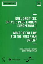 Couverture du livre « Quel droit des brevets pour l'Union européenne ? what patent law for the european Union ? » de Christophe Geiger aux éditions Lexisnexis