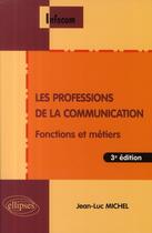 Couverture du livre « Les professions de la communication ; fonctions et métiers (3ème édition) » de Jean Luc Michel aux éditions Ellipses