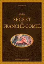 Couverture du livre « Guide secret de Franche-Comté » de Andre Degon aux éditions Ouest France