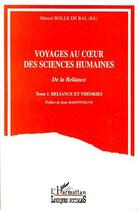 Couverture du livre « Voyages au coeur des sciences humaines - vol01 - tome 1 - reliance et theorie » de Marcel Bolle De Bal aux éditions L'harmattan