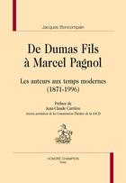 Couverture du livre « De Dumas fils à Marcel Pagnol ; les auteurs aux temps modernes (1871-1996) » de Jacques Boncompain aux éditions Honore Champion