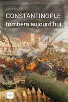 Couverture du livre « Constantinople tombera aujourd'hui » de Matthieu Paulo aux éditions Les Sentiers Du Livre