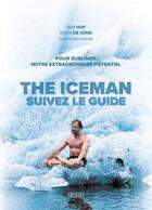 Couverture du livre « The iceman : suivez le guide ; Pour sublimer notre extraordinaire potentiel » de Wim Hof et Koen De Jong aux éditions Amphora
