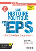 Couverture du livre « Une histoire politique de l'EPS : Du XIXe siècle à nos jours - Licence STAPS, CAPEPS, agrégation d'EPS » de Guillaume Dietsch et Serge Durali aux éditions De Boeck Superieur