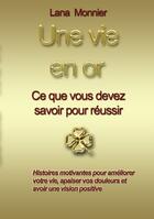 Couverture du livre « Une vie en or ; ce que vous devez savoir pour réussir » de Lana Monnier aux éditions Books On Demand