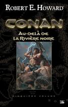 Couverture du livre « Conan t.5 ; au-delà de la rivière Noire » de Robert E. Howard aux éditions Bragelonne