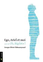 Couverture du livre « Ego, Ariel et moi ; oh, bigdata! » de Georges-Olivier Chateaureynaud aux éditions Le Verger